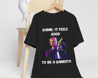 Damn It Feels Good to Be a Gangsta T-Shirt | Funny Trump T-Shirt | Trump Holding a Gun | Patriotic T-Shirt | Unisex-Men & Women's Tee