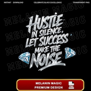 May include: A black and white graphic design with the text "Hustle in silence, let success make the noise" in a bold, stylised font. Two silver diamonds are on either side of the text. The text "Melanin Magic" is at the bottom of the design.