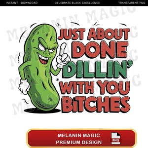 Just About Done Dillin With You Bitches Png Sublimation Design, Funny Pickle Png, Sassy Quote Png, Digital Download, T Shirt Design