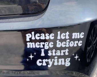 Please Let Me Merge before I Start Crying Decal - Decal for Cars, Laptop, Vehicle, Custom.