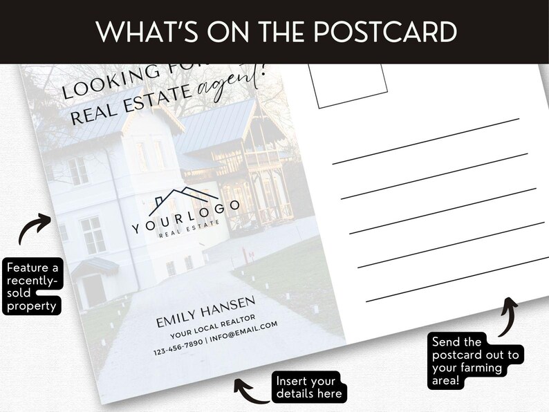 May include: A real estate postcard template with a photo of a house and a logo that says "YOURLOGO REAL ESTATE". The text on the postcard says "LOOKING FOR A REAL ESTATE AGENT?" and "EMILY HANSEN YOUR LOCAL REALTOR 123-456-7890 INFO@EMAIL.COM". The postcard also has space for you to insert your details and a message to send to potential clients.