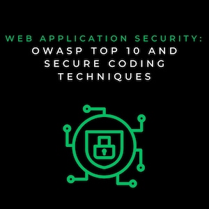 Web Application Security: OWASP Top 10 and Secure Coding Techniques