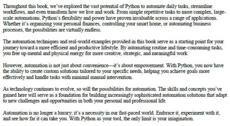 Puede incluir: Extracto de texto de un libro sobre los beneficios de usar Python para la automatizaci&oacute;n. El texto analiza c&oacute;mo Python se puede usar para automatizar tareas diarias, optimizar los flujos de trabajo e incluso transformar la forma en que vivimos y trabajamos. Tambi&eacute;n menciona que la automatizaci&oacute;n no solo se trata de conveniencia, sino tambi&eacute;n de empoderamiento.