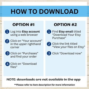 May include: A blue and white infographic with the title "How to Download" and two options for downloading digital files from Etsy. Option #1: Log into your Etsy account using a web browser. Option #2: Find the Etsy email titled "Download Your Etsy Purchase".  Note: Downloads are not available in the app. Please refer to the item description for more information.