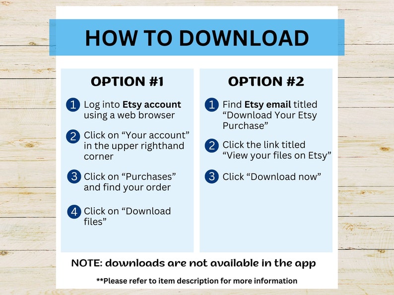May include: A blue and white infographic with the title "How to Download" and two options for downloading digital files from Etsy. Option #1: Log into your Etsy account using a web browser. Option #2: Find the Etsy email titled "Download Your Etsy Purchase".  Note: Downloads are not available in the app. Please refer to the item description for more information.