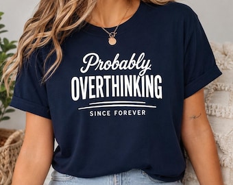 Graphic Tee Probably Overthinking Since Forever Funny Anxiety Quote Shirt