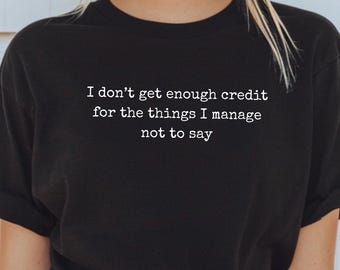 I don't get enough credit for the things I manage not to say Shirt Passive Aggressive Introvert Humor Quote