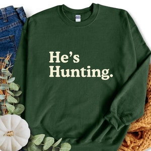 He's Hunting Sweatshirt Wife Hunting Season Shirt Deer Hunting Wife Duck Hunting Wife  Abandoned Hunting Wife Sweatshirts Hunter Girlfriend