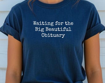 Waiting for Big Beautiful Obituary Shirt Anti Trump Shirt Anti-Maga Tee