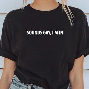 Sounds Gay I&#39;m In Shirt Funny LGBTQ Pride Tee Queer Gay Slogan Shirt Lesbian Sweatshirt Rainbow Pride Gift Idea Funny Gay Tee Gift For Gays