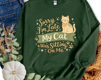 Cat Lover Sweatshirt Sorry Im Late My Cat Was Sitting On Me