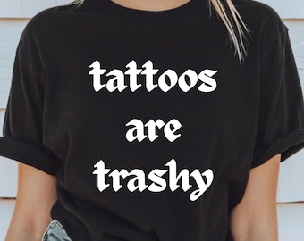 Tattoos Are Trashy Shirt Tattoos Sweatshirt Tatoo Lover Sassy Gift Sarcastic Shirt Funny Shirt Adult Humor Shirt Husband Shirt Tattoos Shirt