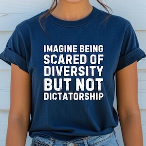 Imagine Being Scared Of Diversity But Not Dictatorship Shirt Political Graphic Tee Political Humor T-shirt Bold Statement Tee Gift Democrat