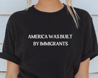 America Was Built By Immigrants Shirt Pro Immigrants Sweatshirt Human Rights Tee No Human Is Illegal Shirt Social Justice Shirt Immigration
