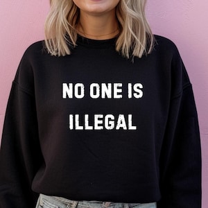 No One is Illegal Sweatshirt Pro Immigrants Sweatshirt Human Rights Tee No Human Is Illegal Shirt Social Justice Shirt Immigration Shirt