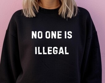 No One is Illegal Sweatshirt Pro Immigrants Sweatshirt Human Rights Tee No Human Is Illegal Shirt Social Justice Shirt Immigration Shirt