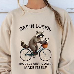 Felpa Get In Loser I guai non si creano da soli Maglietta Divertente Maglietta Procione Maglietta Sarcastica Procione Regalo per Lei Procione in Bicicletta