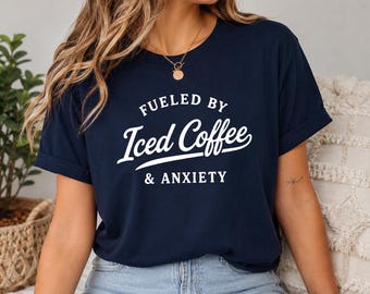 T Shirt Fueled By Iced Coffee And Anxiety Graphic Tee Funny Coffee Shirt