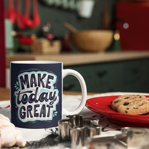 "Make Today Great" Mug - Make Every Day a Great Day!