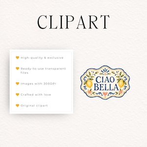 May include: A digital graphic featuring the text CLIPART at the top. Below, a list includes High-quality & exclusive, Ready-to-use transparent files, Images with 300DPI, Crafted with love, and Original clipart. Beside it, a decorative label reads CIAO BELLA with yellow lemons, green leaves, and small flowers.