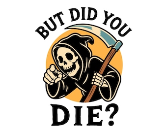 But Did You Die Skeleton Reaper Funny Dark Humor SVG PNG EPS