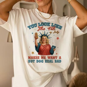 You Look Like The 4th Of July Makes Me Want A Hot Dog Real Bad Shirt, Funny 4th July Hot Dog Lover Shirt, Funny Meme Shirt, Meme T Shirt