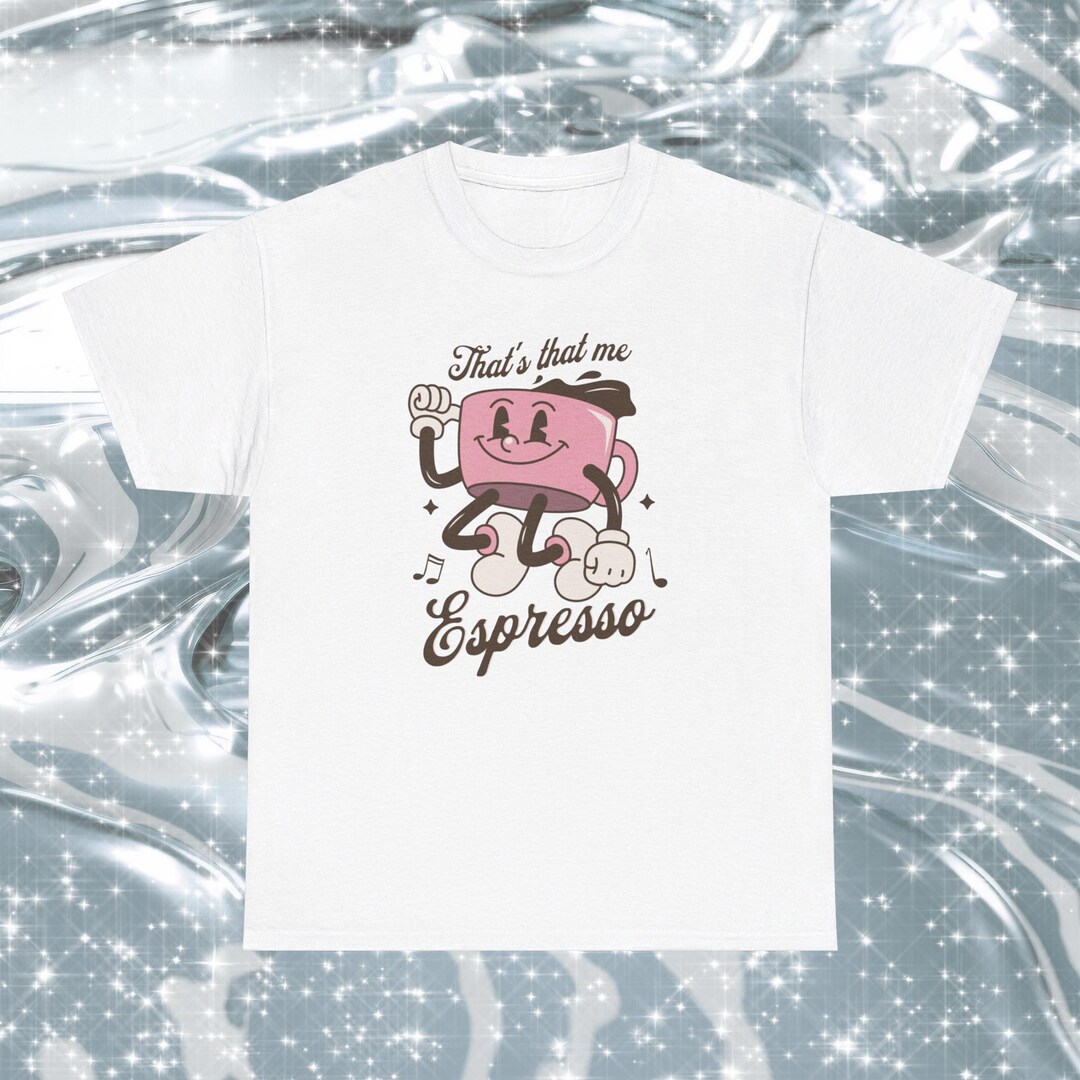 That's That Me Espresso Shirt, Espresso Shirt, I Can't Relate to ...