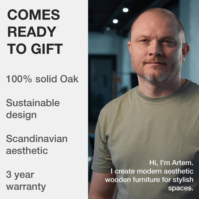 May include: A light-skinned person wearing a sage green t-shirt with text that reads: COMES READY TO GIFT, 100% solid Oak, Sustainable design, Scandinavian aesthetic, 3 year warranty. Also includes text: Hi, I'm Artem. I create modern aesthetic wooden furniture for stylish spaces.