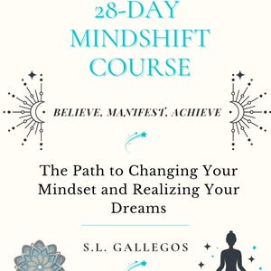 May include: A teal and white graphic with the text "28-DAY MINDSHIFT COURSE" and the tagline "BELIEVE. MANIFEST. ACHIEVE."  The graphic also includes a stylized sun and moon design and the text "The Path to Changing Your Mindset and Realizing Your Dreams".  The graphic also includes the name "S.L. GALLEGOS" and the website "www.solscosmiccreations.com".
