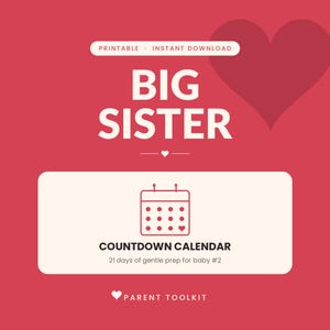 May include: A red graphic design featuring the text BIG SISTER in white, with a calendar icon and the text COUNTDOWN CALENDAR 21 days of gentle prep for baby #2. The design includes a large heart shape and the text PARENT TOOLKIT at the bottom.