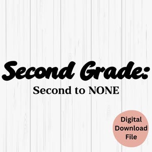Second Grade SVG, Second Grade Svg, 2nd Grade PNG, 2nd Grade Digital File, Digital Files for Teachers, 2nd  Grade Teacher, Second to None