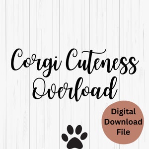 Corgi SVG, Corgi PNG, Fun Corgi Digital Files, Corgi Mom, Corgi Dad Digital Files, Corgi Cuteness Overload, Corgi Lover PNG, Corgi Butts