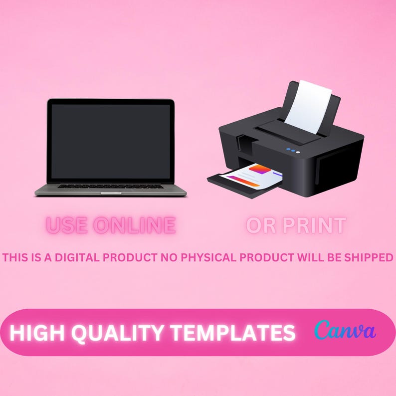 May include: A pink background with a laptop and a printer. The text "USE ONLINE OR PRINT" is displayed in neon pink. The text "THIS IS A DIGITAL PRODUCT NO PHYSICAL PRODUCT WILL BE SHIPPED" is displayed in black. The text "HIGH QUALITY TEMPLATES Canva" is displayed in pink and blue.