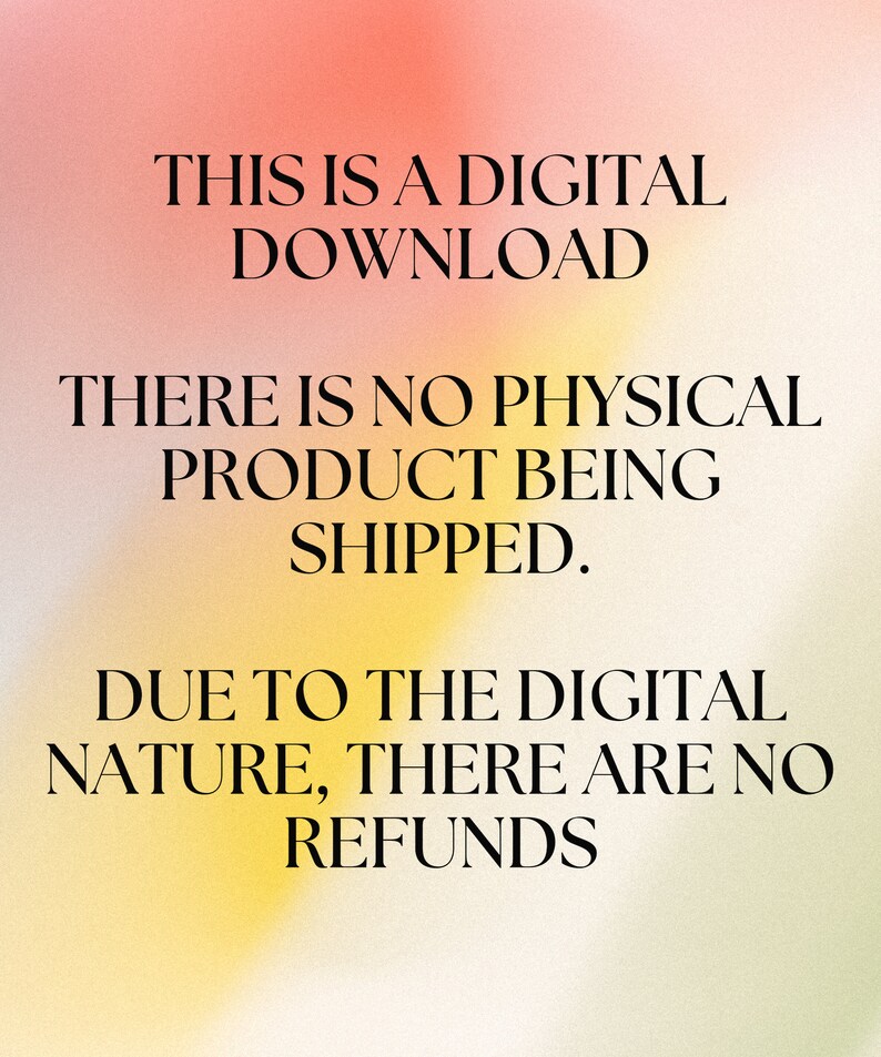 May include: Text on a pink and yellow gradient background that reads: "This is a digital download. There is no physical product being shipped. Due to the digital nature, there are no refunds."