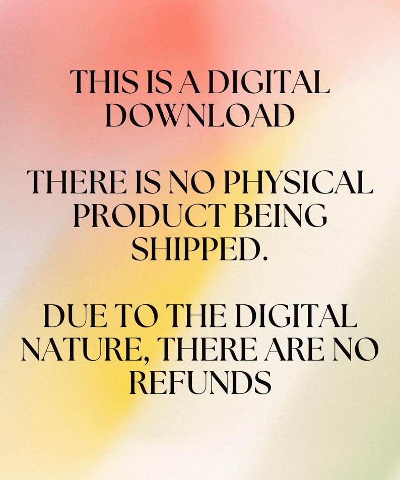 May include: A digital download announcement on a gradient background of pink, yellow, and white. The text states, "THIS IS A DIGITAL DOWNLOAD. THERE IS NO PHYSICAL PRODUCT BEING SHIPPED. DUE TO THE DIGITAL NATURE, THERE ARE NO REFUNDS."