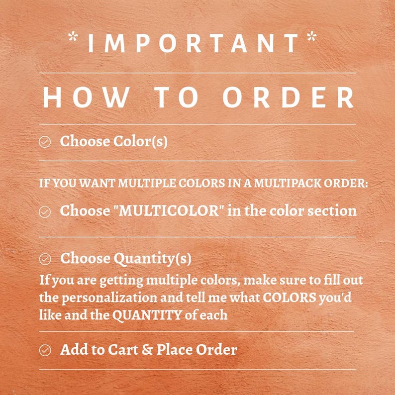 May include: An orange background with white text that reads "*IMPORTANT* HOW TO ORDER." Instructions include choosing colors, quantity, and adding to cart. The text also explains how to order multiple colors.