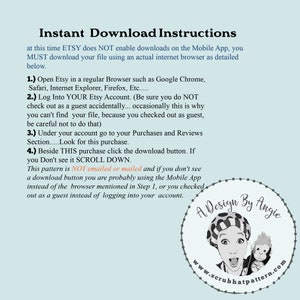 May include: A white background with black text explaining how to download a digital file from Etsy. The text says "Instant Download Instructions" and includes instructions on how to download a file from Etsy using a web browser. The text also says "This pattern is NOT emailed or mailed". A circular logo with a white background and black text says "A Design By Angie" and "www.scrubhatpattern.com".