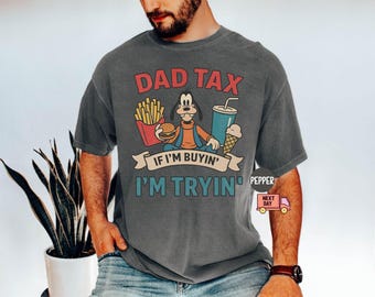 Comfort Colors® Dad Tax Goofy Shirt, Funny Disney Dad Gift, If I'm Buyin' I'm Tryin' Tee, Retro Father's Day Shirt, Goofy Dad Tee