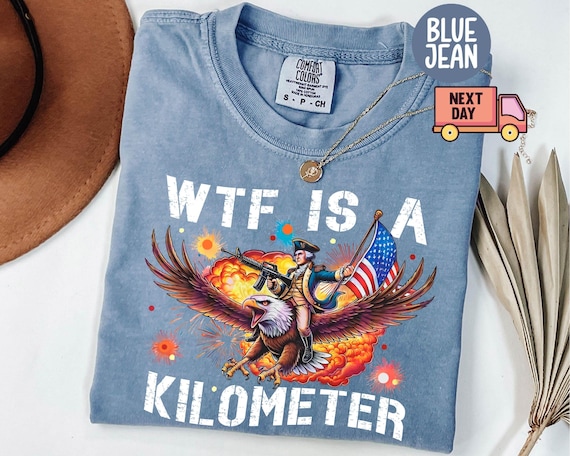 Comfort Colors® WTF Is A Kilometer Shirt, Funny 4th Of July Shirt, Founding Father Tee,USA Meme Tee,Independence Day Gift,Patriotic Crewneck