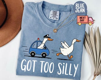 Comfort Colors® Got Too Silly Shirt, Silly Goose Shirt, Goose Lover Shirt, Funny Goose Shirt, Silly Goose Jail Shirt, Funny Meme Shirt, Gift