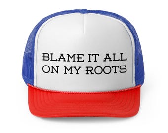 Blame It All on My Roots- Trucker Cap