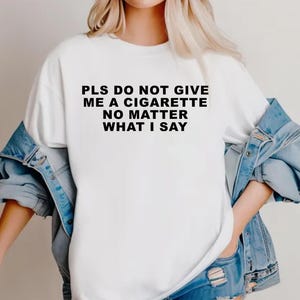 Do Not Give Me A Cigarette  No Matter What I Say Tee, Y2K Graphic Tee, Gen Z Meme, Y2K Inspired Shirt, Cigarette Tee