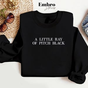 Embroidered A Little ray of Pitch Black Sweatshirt, Sarcastic Crewneck Sweatshirt, Dark Humor Sweater, Gothic Sweatshirt, Gifts for Friend