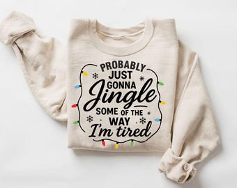 Probably Just Gonna Jingle Sweatshirt, Some Of The Way I'm Tired Sweater, Funny Christmas Lights Printed Jumper, Christmas Eve Party Gifts