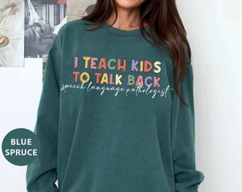 Comfort Colors Sweatshirt - "I Teach Kids to Talk Back" Speech Pathologist Print
