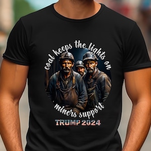 May include: Black t-shirt featuring a circular graphic with three coal miners and the text "coal keeps the lights on, miners support" and "TRUMP 2024" in red, white, and blue.