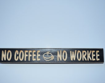 12" Hand crafted sign that reads " No Coffee No Workee"