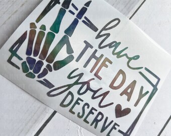 Have The Day You Deserve Car Decal, Funny Car Decal, Decals For Women, Tumbler Decal, Window Decal, Sassy Decal,Rear Window Decal