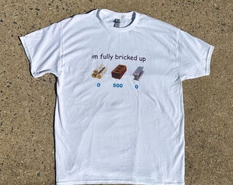I'm Fully Bricked Up Tee, Gamer Meme, Parody Comedy Shirt, Gaming, Gift T-Shirt, For Him, Summer, For Her