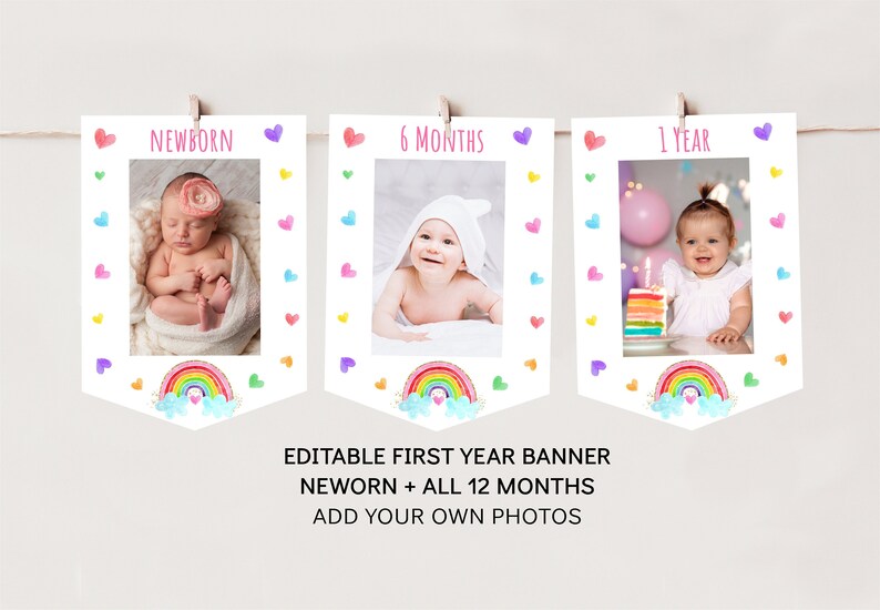 May include: Editable first year banner with rainbow and heart designs.  The banner includes 13 photo frames for newborn and each month of the first year.  The text on the banner reads "Editable First Year Banner Newborn + All 12 Months Add Your Own Photos".